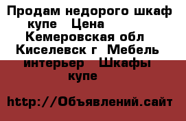 Продам недорого шкаф-купе › Цена ­ 7 000 - Кемеровская обл., Киселевск г. Мебель, интерьер » Шкафы, купе   